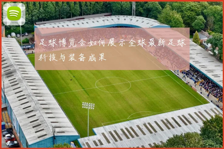 足球博览会如何展示全球最新足球科技与装备成果