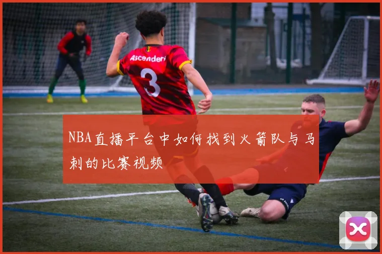 NBA直播平台中如何找到火箭队与马刺的比赛视频